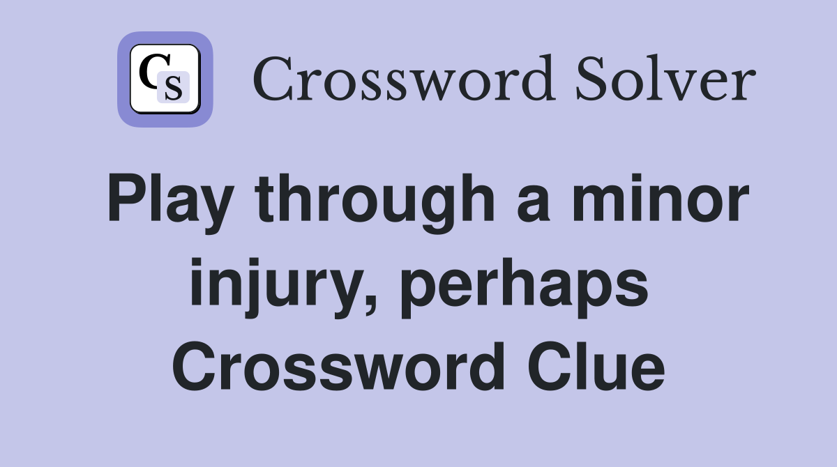 Play through a minor injury, perhaps Crossword Clue
