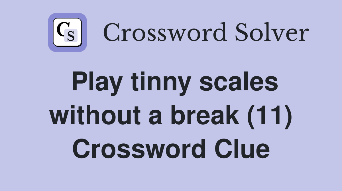 Play tinny scales without a break (11) Crossword Clue