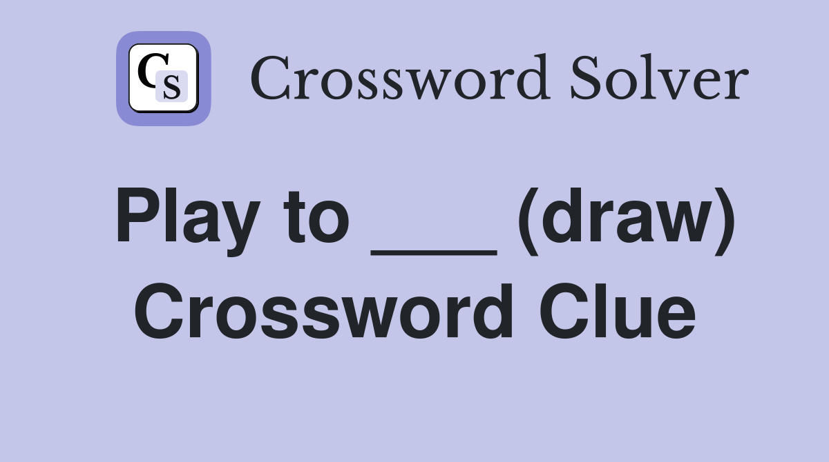 Play to ___ (draw) Crossword Clue