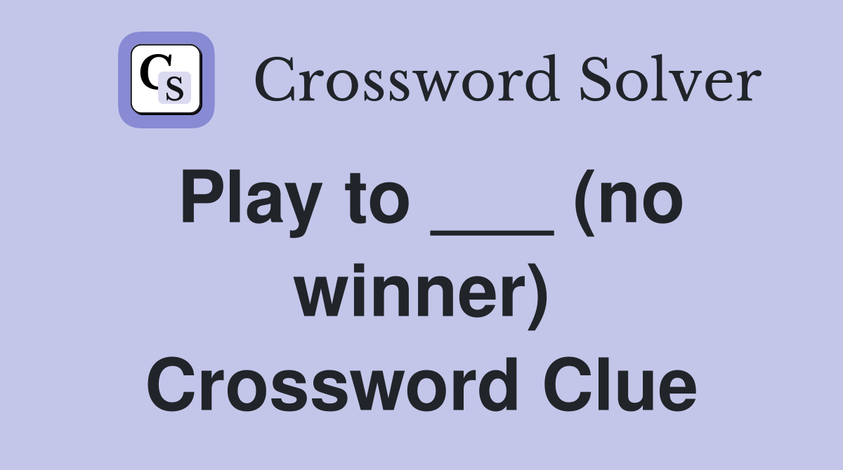 Play to ___ (no winner) Crossword Clue