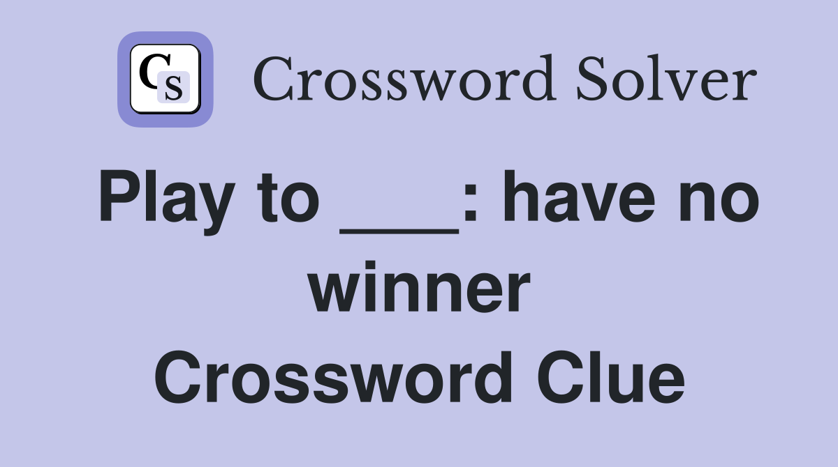 Play to ___: have no winner Crossword Clue