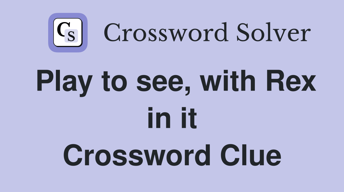 Play to see, with Rex in it Crossword Clue