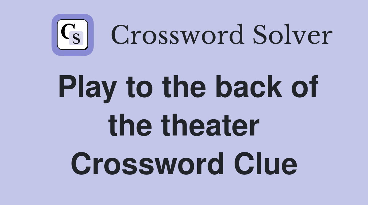 Play to the back of the theater Crossword Clue