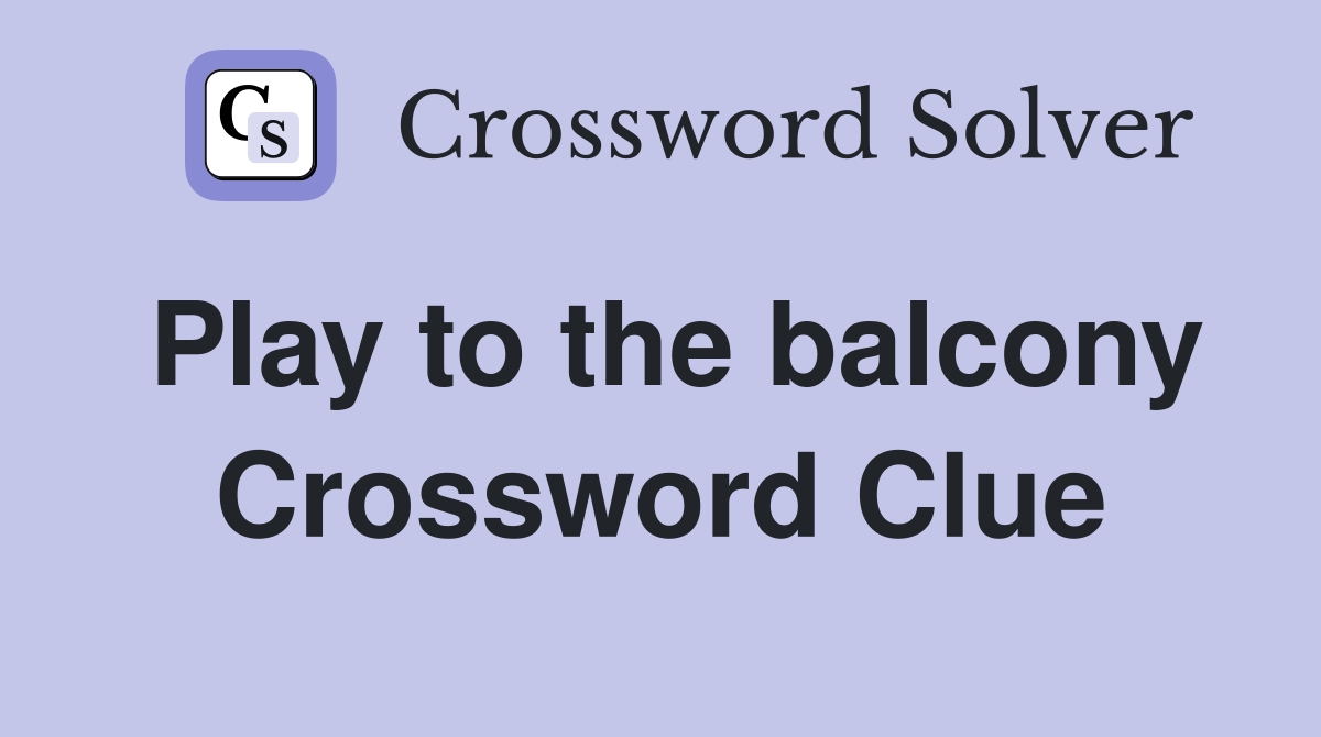 Play to the balcony Crossword Clue