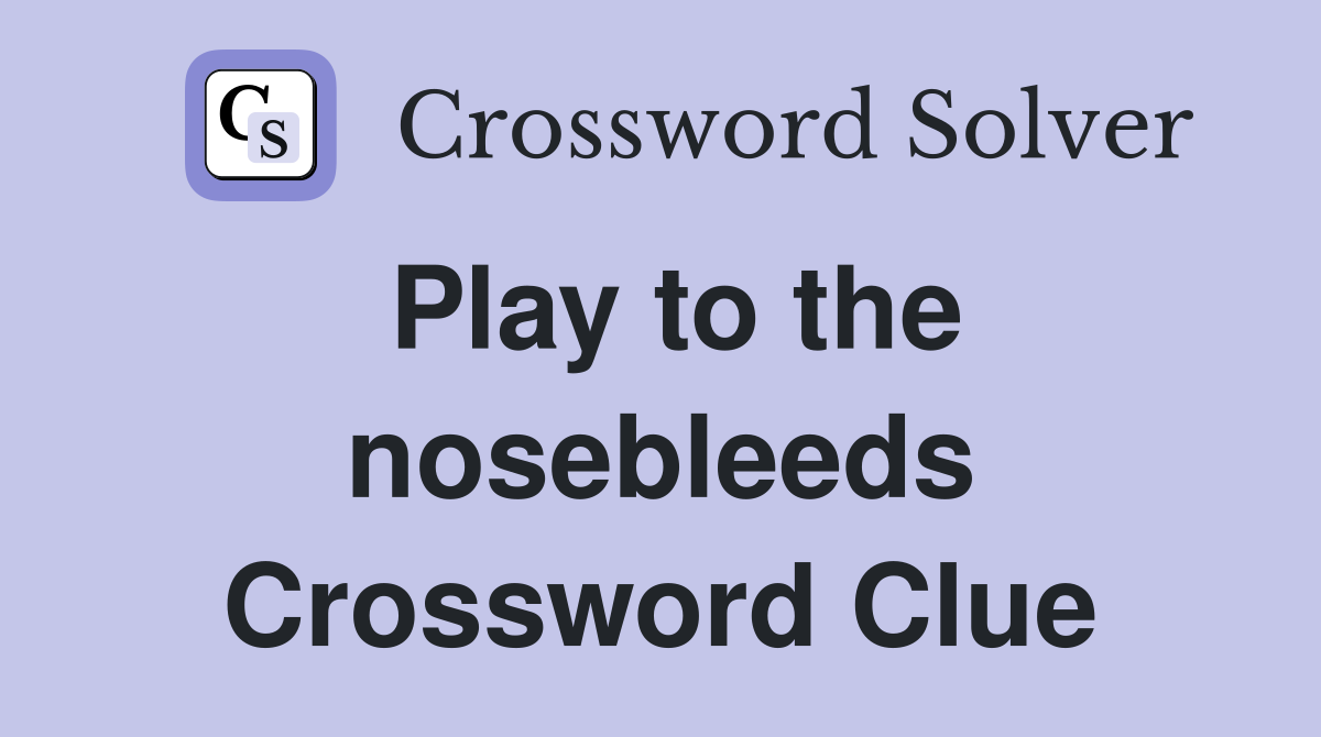 Play to the nosebleeds Crossword Clue