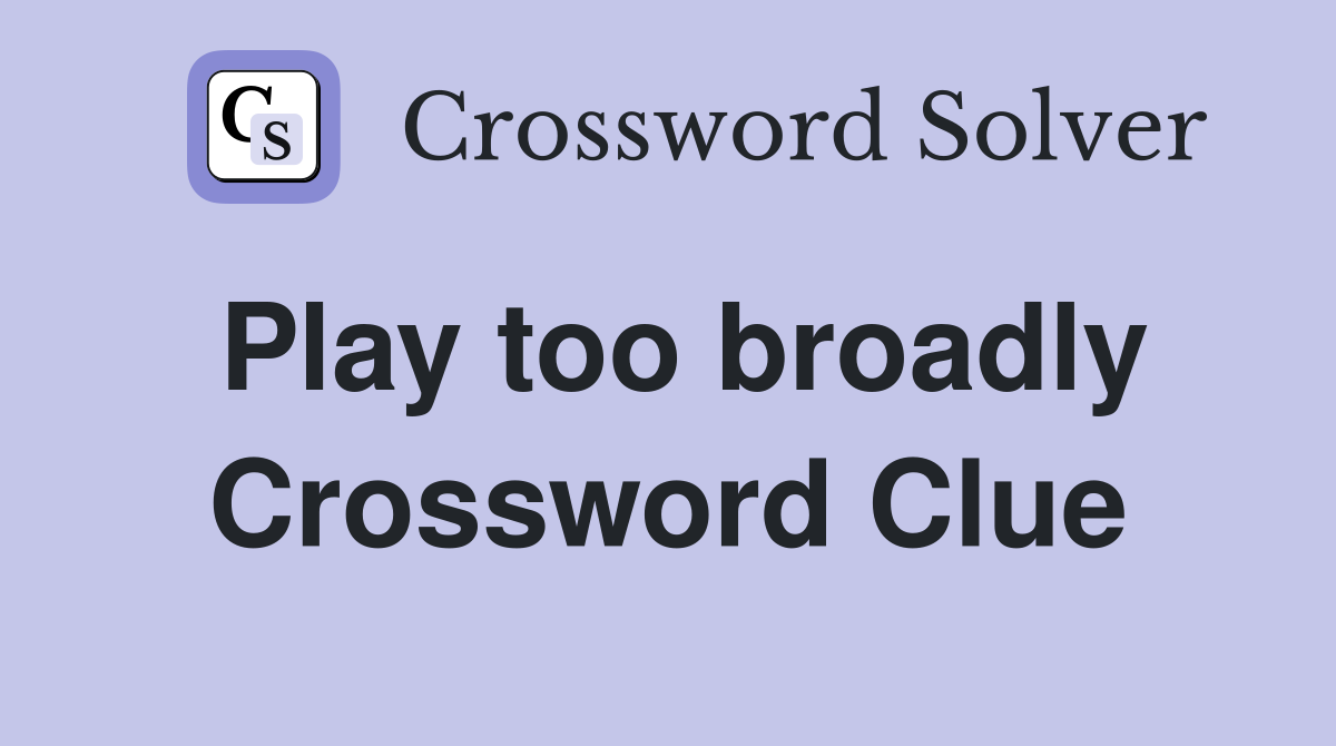 Play too broadly Crossword Clue