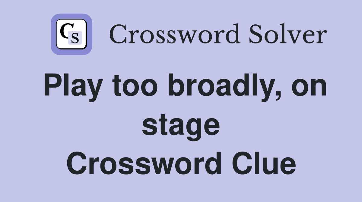 Play too broadly, on stage Crossword Clue