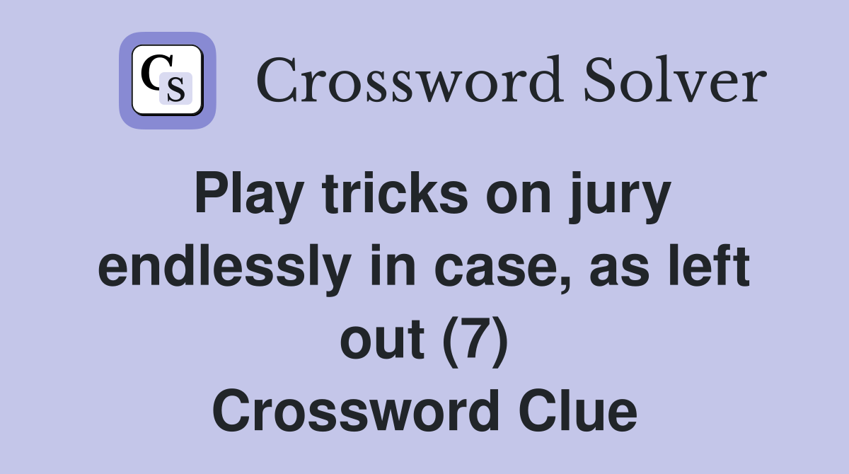 Play tricks on jury endlessly in case, as left out (7) Crossword Clue