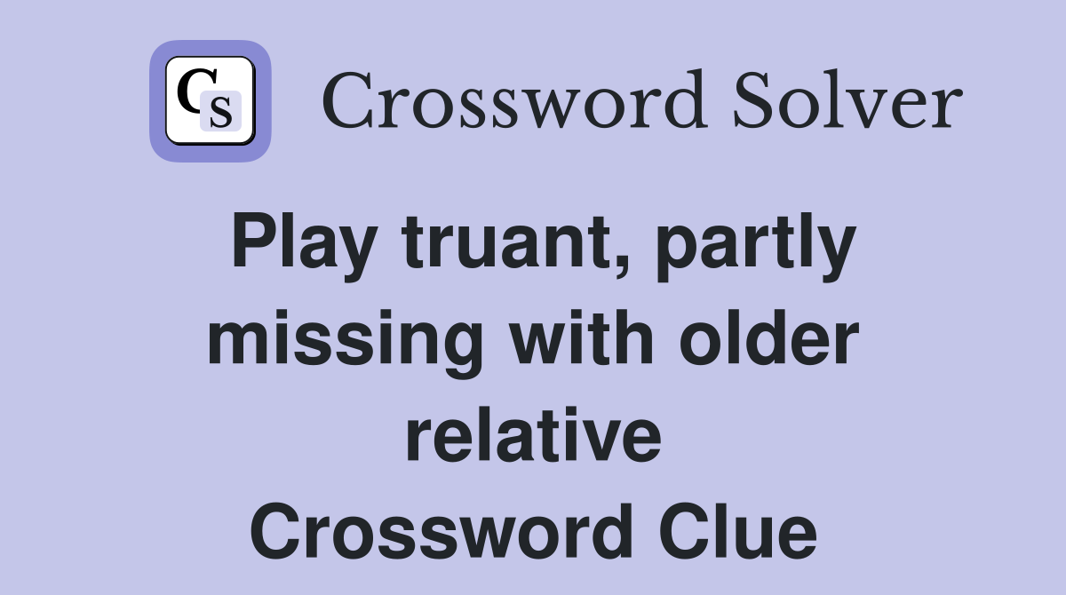 Play truant, partly missing with older relative Crossword Clue
