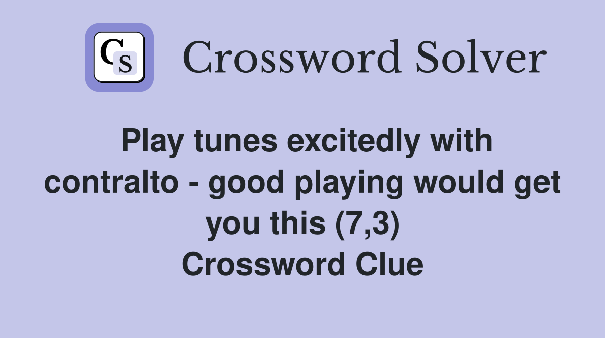 Play tunes excitedly with contralto - good playing would get you this (7,3) Crossword Clue