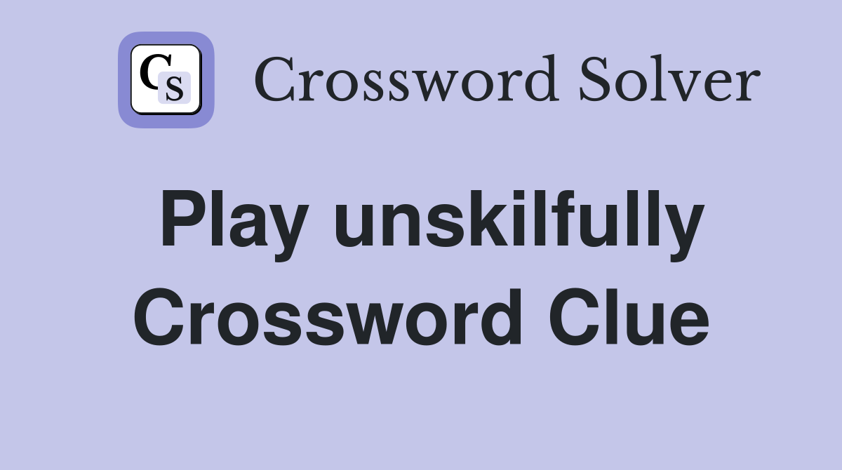 Play unskilfully Crossword Clue