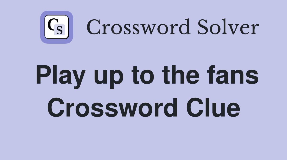 Play up to the fans Crossword Clue