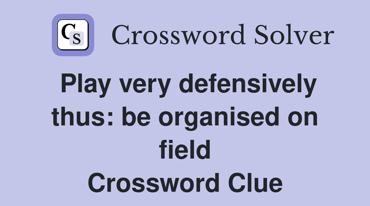 Play very defensively thus: be organised on field Crossword Clue