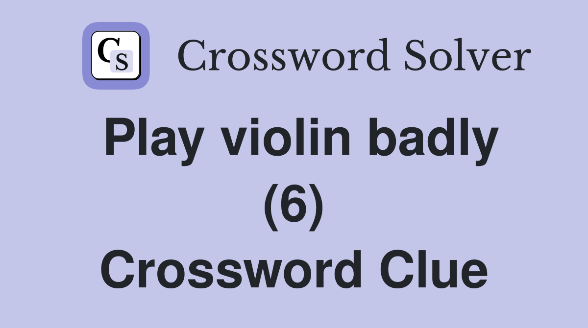 Play violin badly (6) Crossword Clue