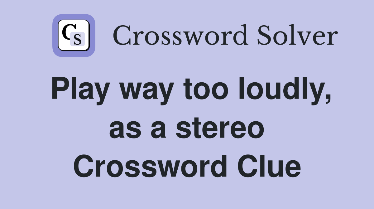 Play way too loudly, as a stereo Crossword Clue