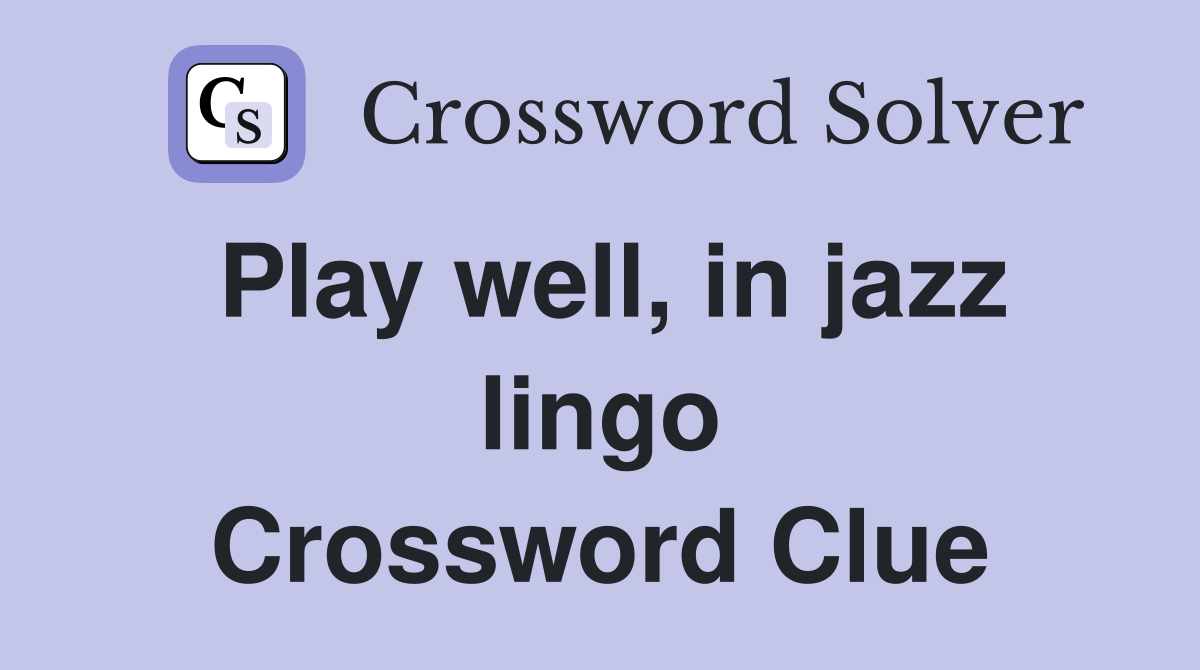 Play well, in jazz lingo Crossword Clue