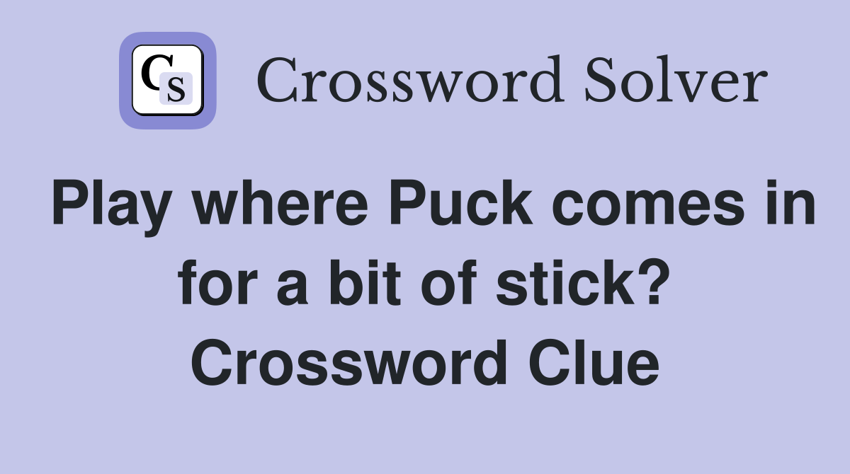 Play where Puck comes in for a bit of stick? Crossword Clue