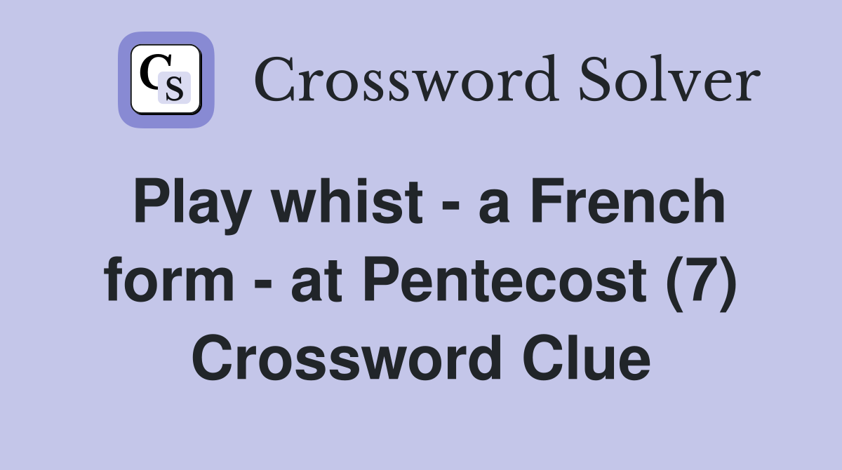 Play whist - a French form - at Pentecost (7) Crossword Clue