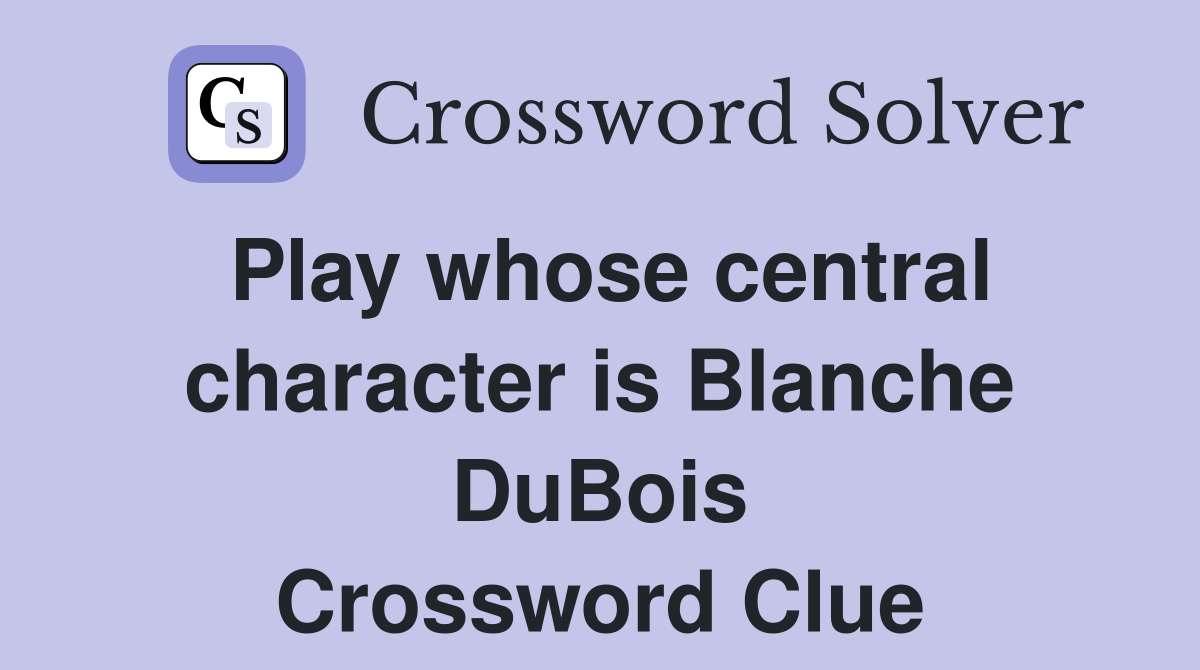 Play whose central character is Blanche DuBois Crossword Clue