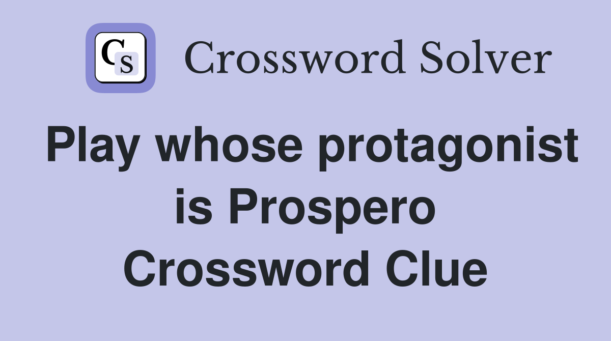 Play whose protagonist is Prospero Crossword Clue