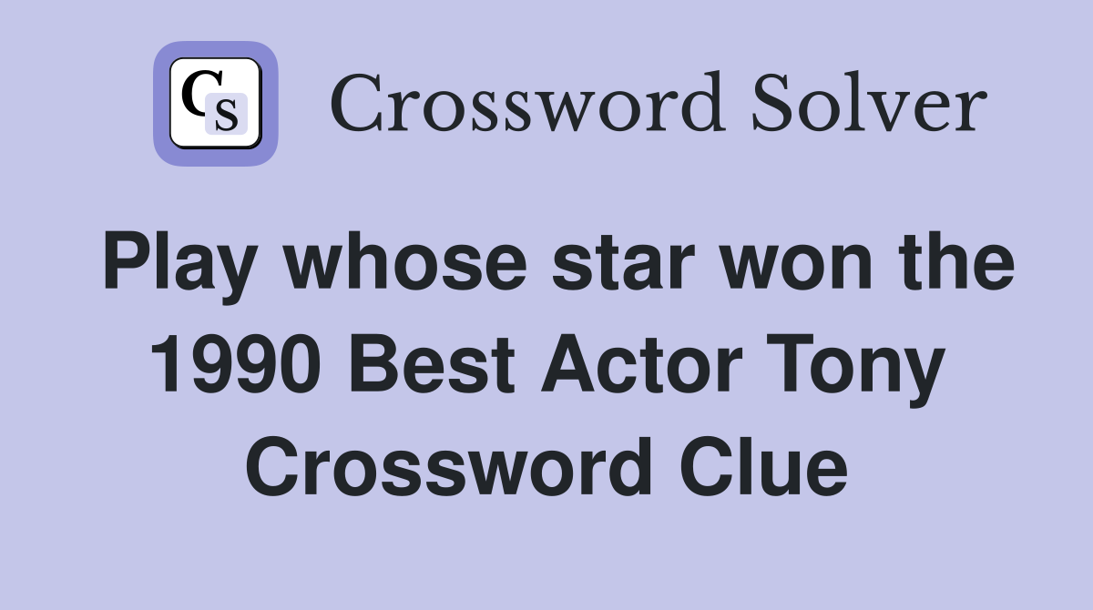 Play whose star won the 1990 Best Actor Tony Crossword Clue