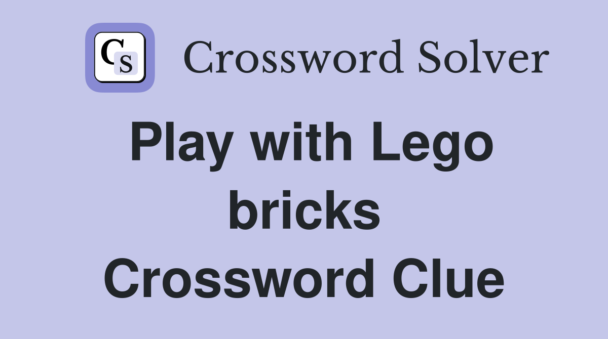 Play with Lego bricks Crossword Clue