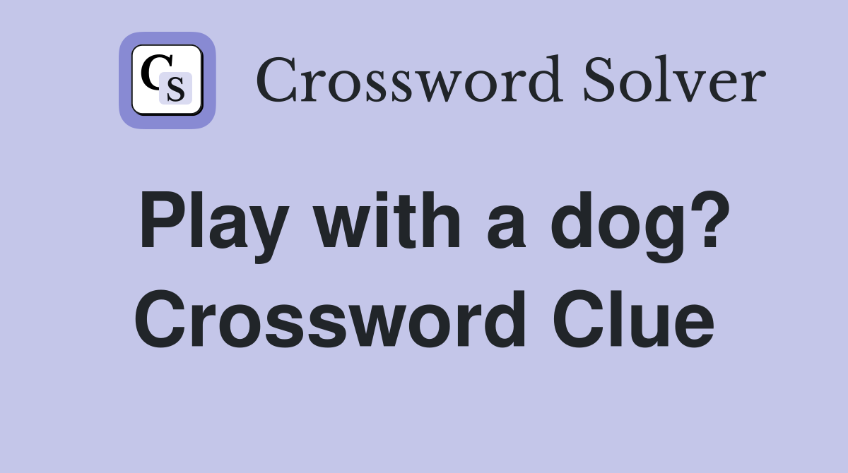 Play with a dog? Crossword Clue