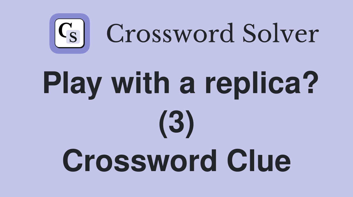 Play with a replica? (3) Crossword Clue