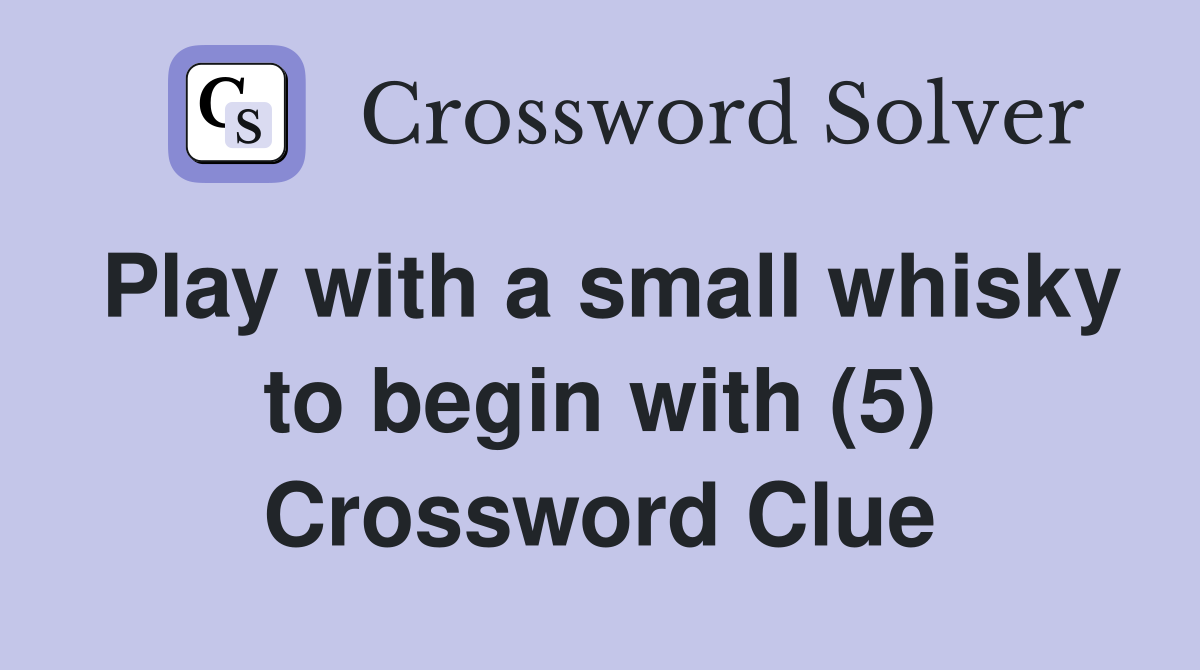 Play with a small whisky to begin with (5) Crossword Clue