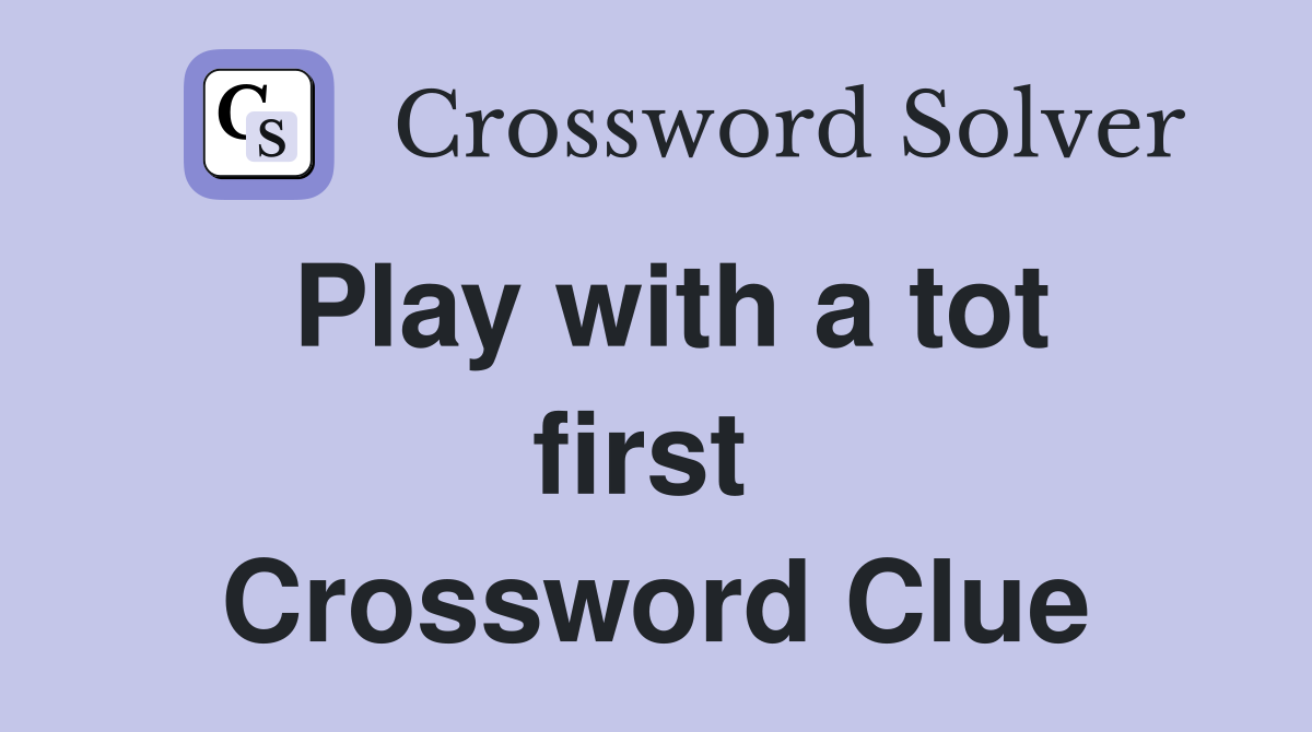 Play with a tot first  Crossword Clue