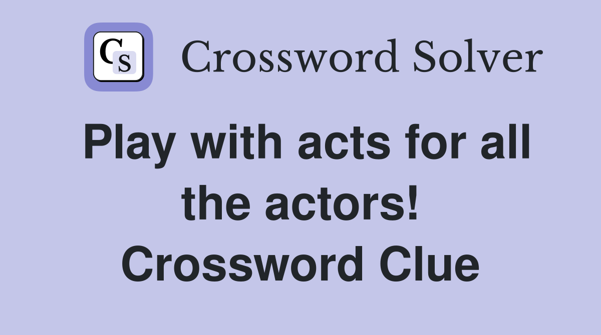 Play with acts for all the actors! Crossword Clue