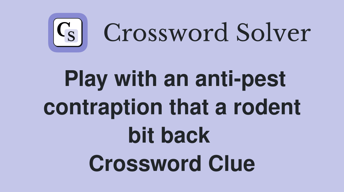 Play with an anti-pest contraption that a rodent bit back  Crossword Clue