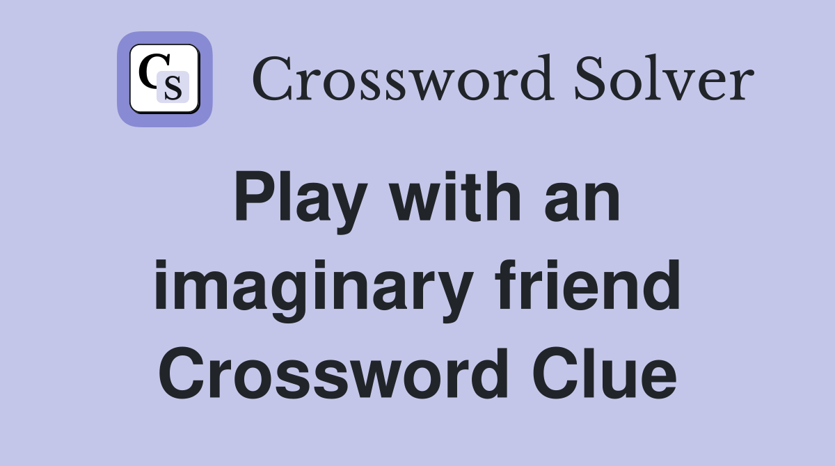 Play with an imaginary friend Crossword Clue