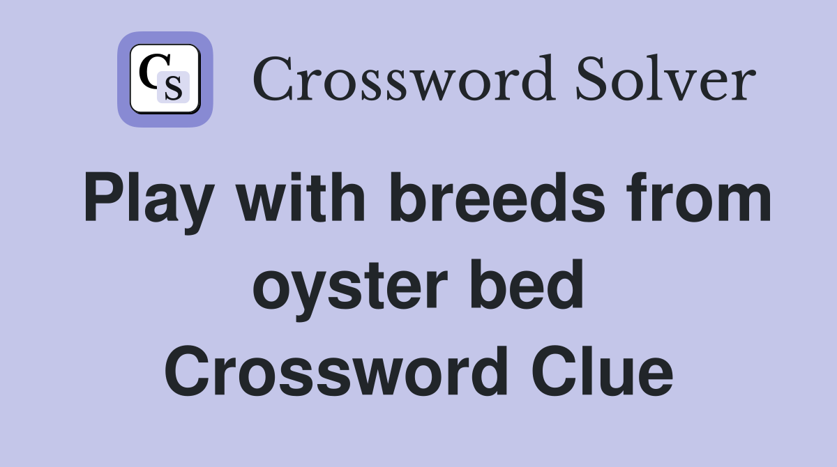 Play with breeds from oyster bed Crossword Clue