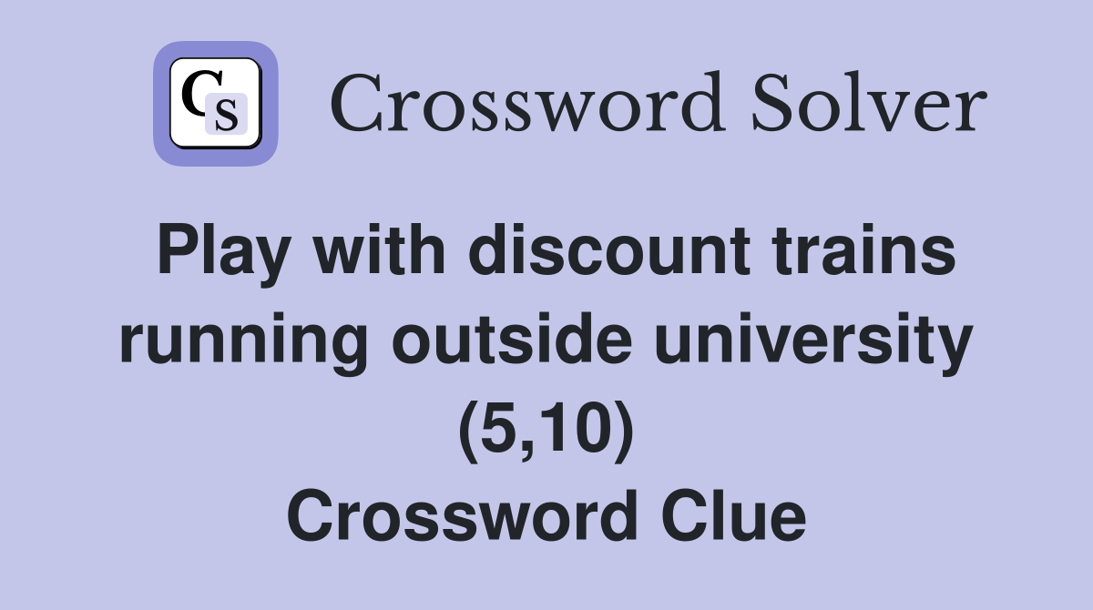 Play with discount trains running outside university (5,10) Crossword Clue