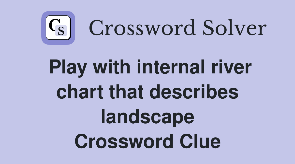 Play with internal river chart that describes landscape Crossword Clue