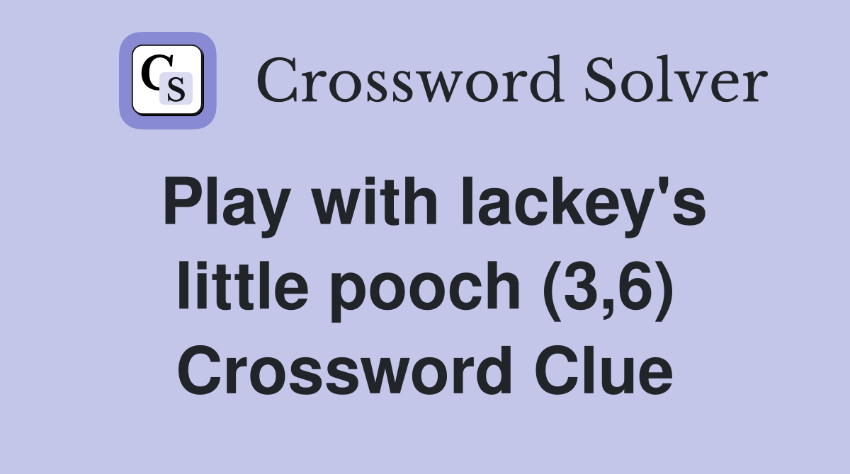 Play with lackey's little pooch (3,6) Crossword Clue