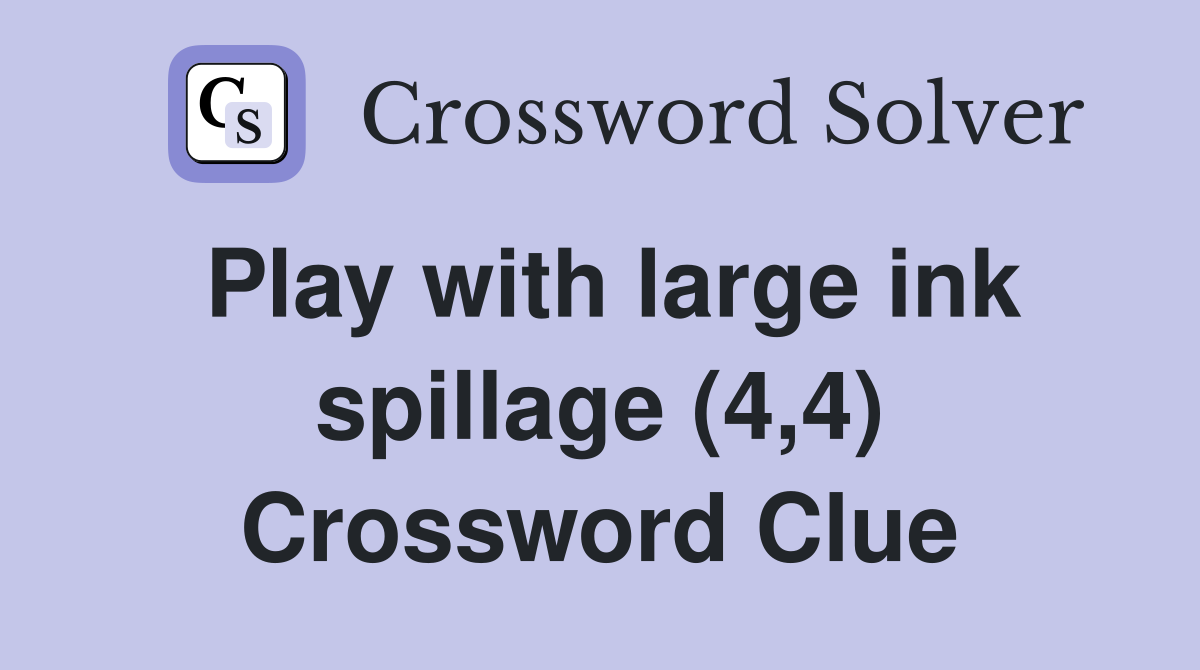 Play with large ink spillage (4,4) Crossword Clue