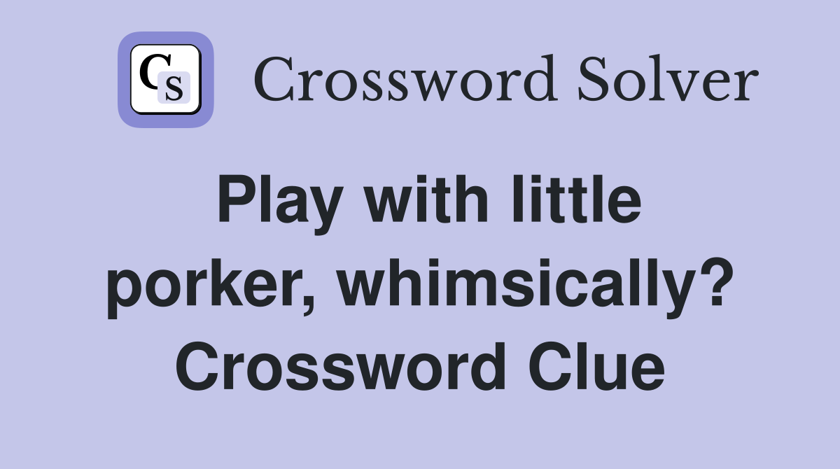 Play with little porker, whimsically? Crossword Clue