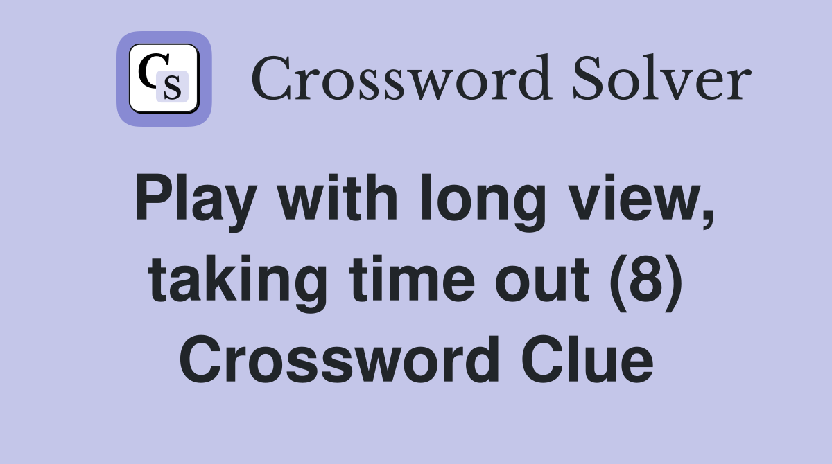 Play with long view, taking time out (8) Crossword Clue