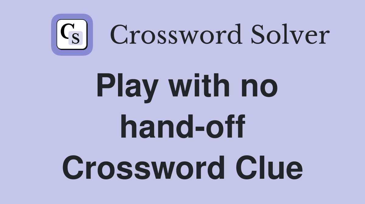 Play with no hand-off Crossword Clue