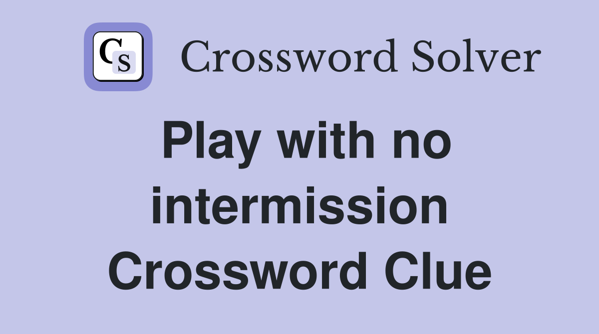 Play with no intermission Crossword Clue