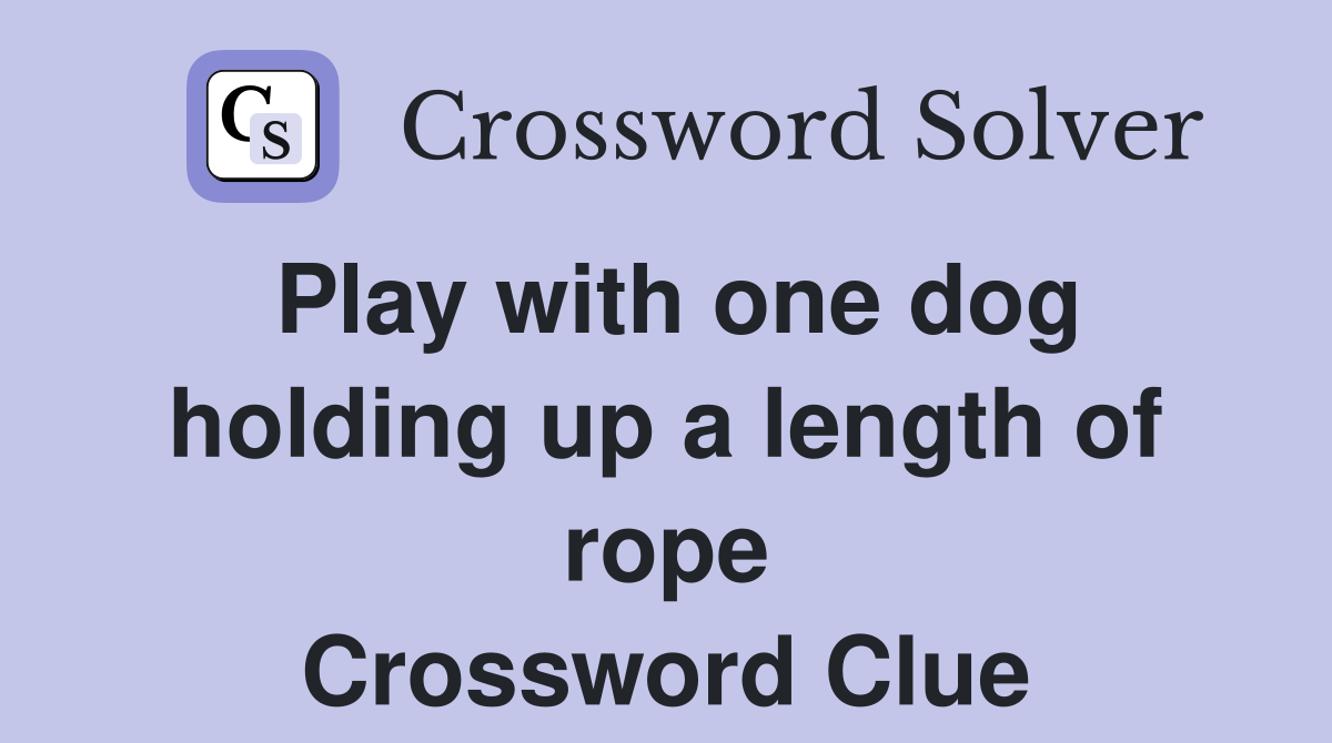 Play with one dog holding up a length of rope Crossword Clue