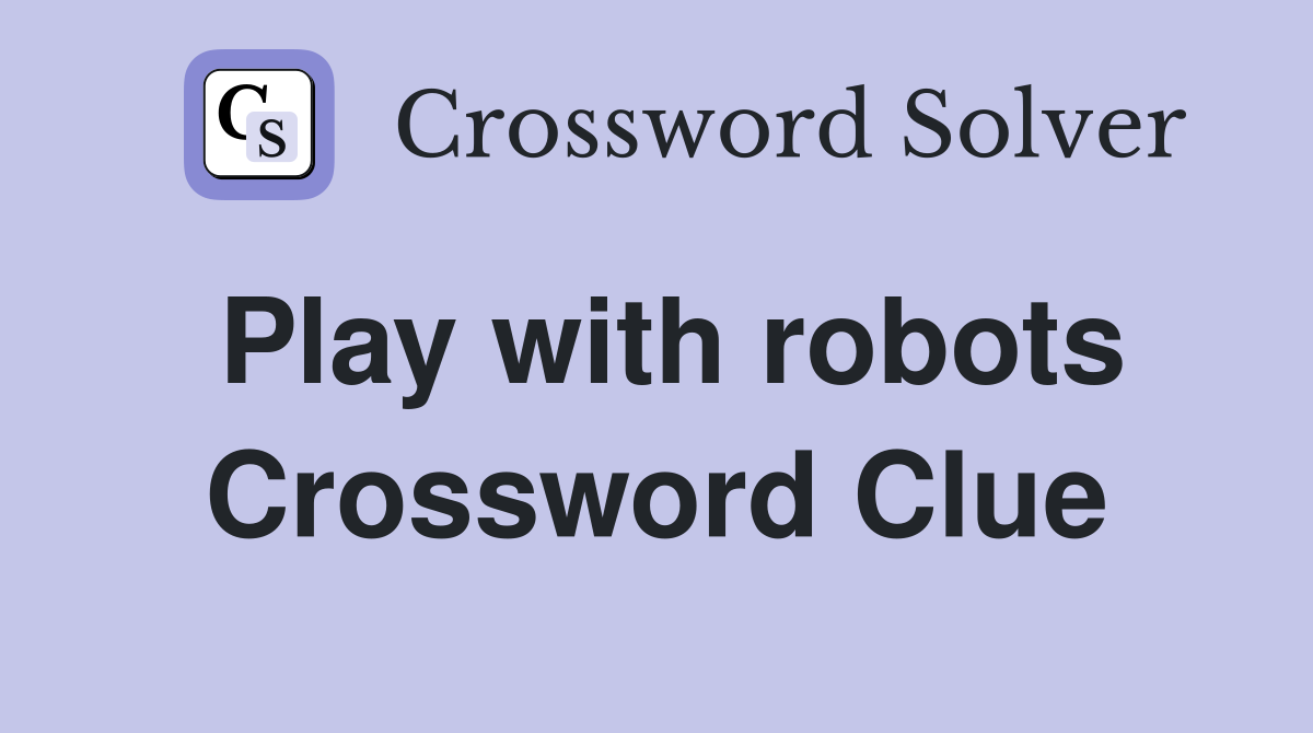 Play with robots Crossword Clue