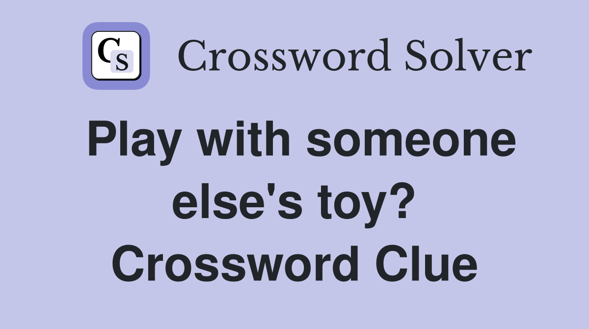 Play with someone else's toy? Crossword Clue
