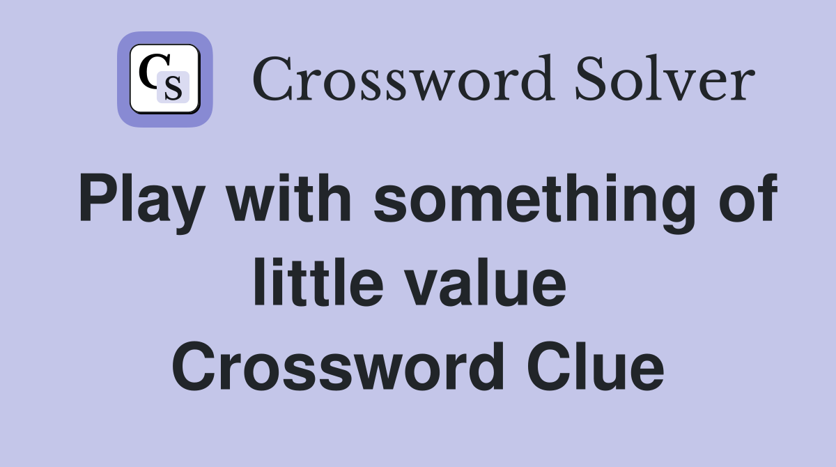 Play with something of little value  Crossword Clue