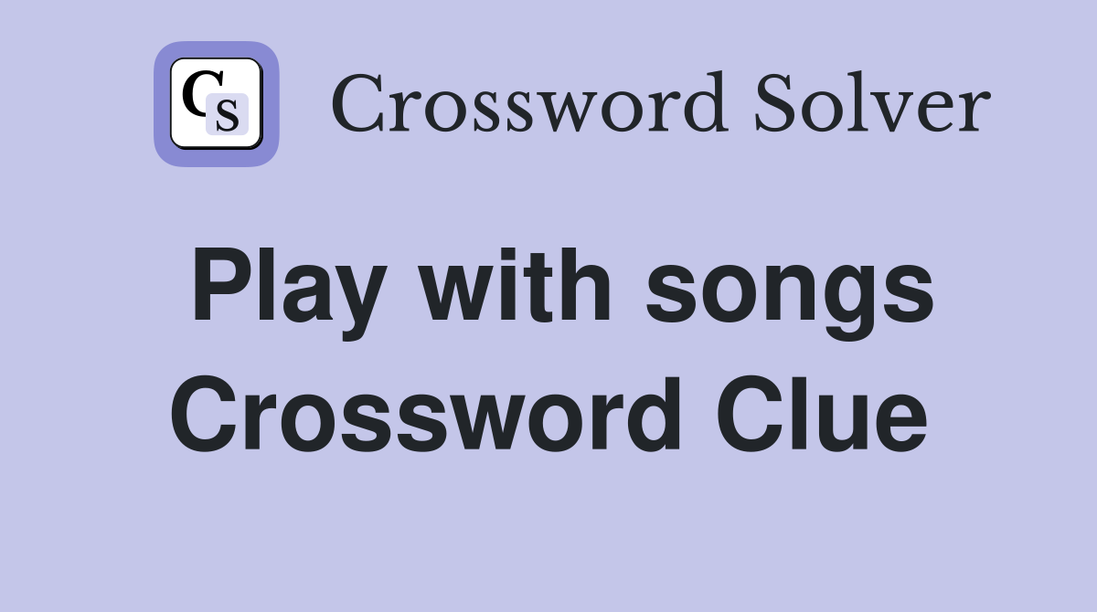Play with songs Crossword Clue