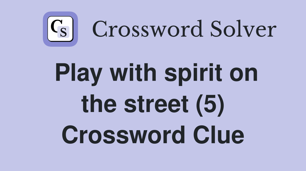 Play with spirit on the street (5) Crossword Clue