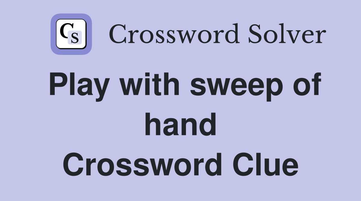 Play with sweep of hand Crossword Clue