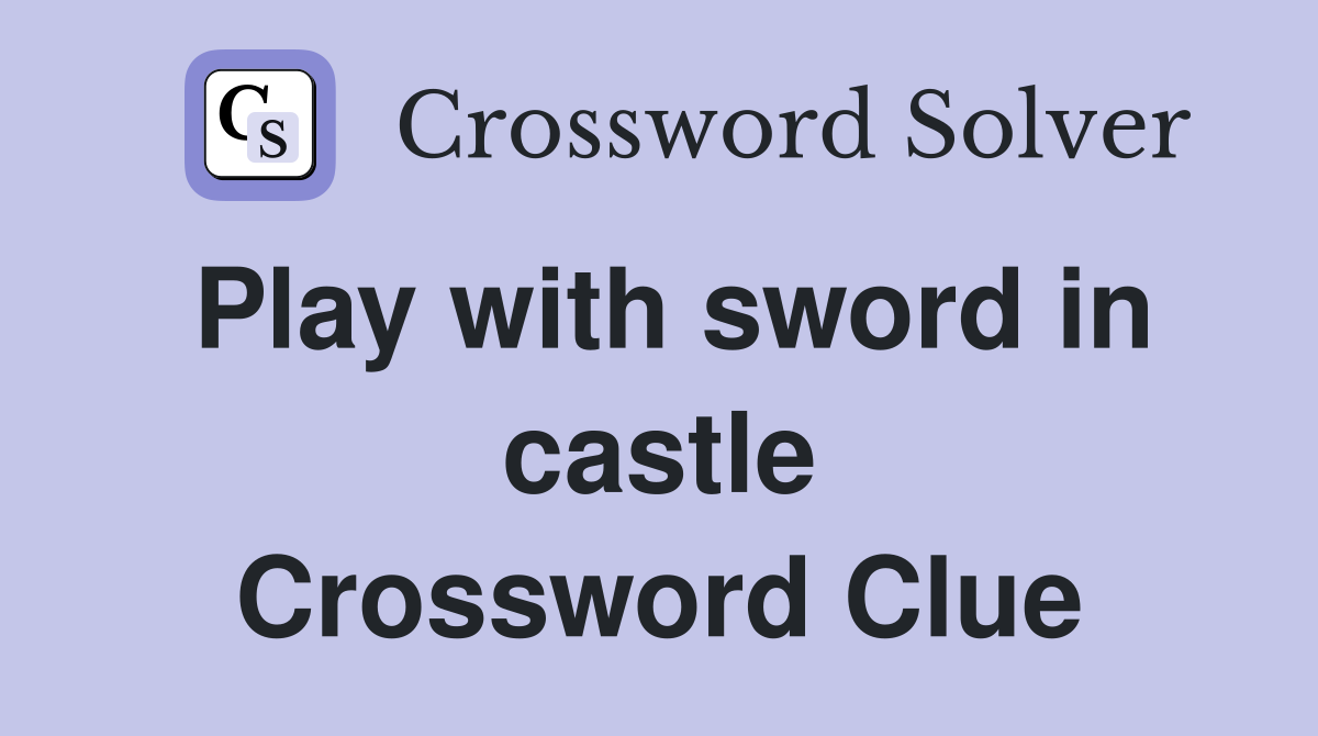 Play with sword in castle Crossword Clue